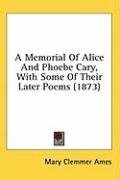 A Memorial Of Alice And Phoebe Cary, With Some Of Their Later Poems (1873)