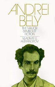 Andrei Bely: The Major Symbolist Fiction (Russian Research Center Studies)