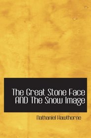 The Great Stone Face AND The Snow Image: Short Stories