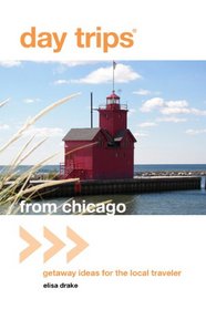 Day Trips from Chicago: Getaway Ideas for the Local Traveler (Day Trips Series)