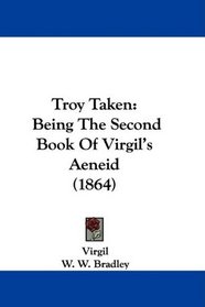 Troy Taken: Being The Second Book Of Virgil's Aeneid (1864)
