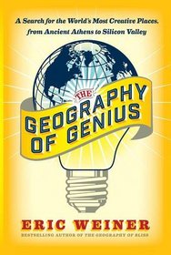 Geography of Genius: A Search for the World's Most Creative Places from Ancient Athens to Silicon Valley