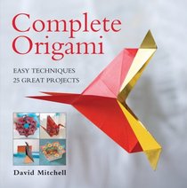 Complete Origami: Easy Techniques 25 Great Projects