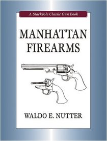 Manhattan Firearms (Stackpole Classic Gun Book)