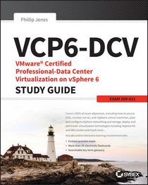 VCP6-DCV: VMware Certified Professional-Data Center Virtualization on vSphere 6 Study Guide: 2V0-621