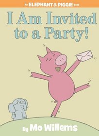 I Am Invited to a Party! (Elephant and Piggie, Bk 3)