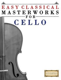 Easy Classical Masterworks for Cello: Music of Bach, Beethoven, Brahms, Handel, Haydn, Mozart, Schubert, Tchaikovsky, Vivaldi and Wagner