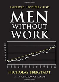 Men Without Work: America's Invisible Crisis (New Threats to Freedom Series)