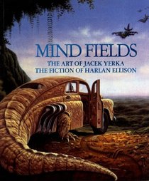 Mind Fields: The Art of Jacek Yerka : The Fiction of Harlan Ellison