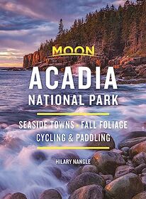 Moon Acadia National Park: Seaside Towns, Fall Foliage, Cycling & Paddling (Travel Guide)