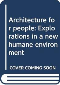 Architecture for people: Explorations in a new humane environment