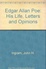 Edgar Allan Poe: His Life, Letters and Opinions