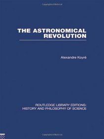 The Astronomical Revolution: Copernicus - Kepler - Borelli (Volume 20)
