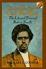 From Slave to Civil War Hero: The Life and Times of Robert Smalls (Rainbow Biography)