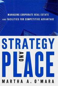 Strategy and Place : Managing Corporate Real Estate and Facilities for Competitive Advantage