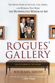 Rogues' Gallery: The Secret Story of the Lust, Lies, Greed, and Betrayals that Made the Metropolitan Museum of Art