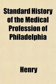 Standard History of the Medical Profession of Philadelphia