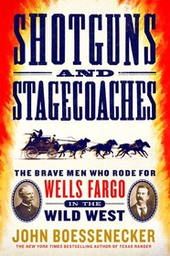 Shotguns and Stagecoaches: The Brave Men Who Rode for Wells Fargo in the Wild West