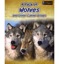 A Pack of Wolves: and Other Canine Groups (Animals in Groups)
