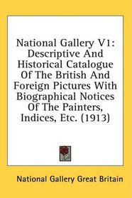 National Gallery V1: Descriptive And Historical Catalogue Of The British And Foreign Pictures With Biographical Notices Of The Painters, Indices, Etc. (1913)