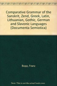 Comparative Grammar of the Sanskrit, Zend, Greek, Latin, Lithuanian, Gothic, German and Slavonic Languages (Documenta Semiotica)