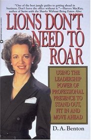 Lions Don't Need to Roar : Using the Leadership Power of Personal Presence to Stand Out, Fit in and Move Ahead