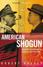AMERICAN SHOGUN: MACARTHUR, HIROHITO AND THE AMERICAN DUEL WITH JAPAN