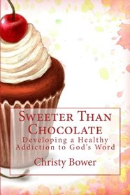 Sweeter Than Chocolate: Developing a Healthy Addiction to God's Word