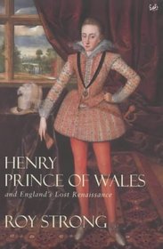 HENRY PRINCE OF WALES AND ENGLAND'S LOST RENAISSANCE