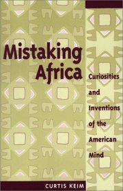 Mistaking Africa: Curiosities and Inventions of the American Mind