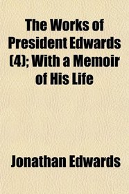 The Works of President Edwards (Volume 4); With a Memoir of His Life