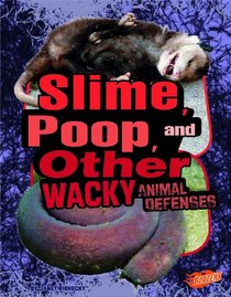 Slime, Poop, and Other Wacky Animal Defenses (Animal Weapons and Defenses)
