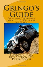 The Gringos Guide To Driving Through   Mexico & Central America: Expanded Costa Rica Section 2011