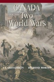 Canada and the Two World Wars: Marching to Armageddon: Canadians and the Great War, 1914-1919 a Nation Forged in Fire: Canadians and the Second World