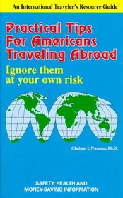 Practical Tips for Americans Travelling Abroad: Ignore Them at Your Own Risk (An International Traveler's Resource Guide)
