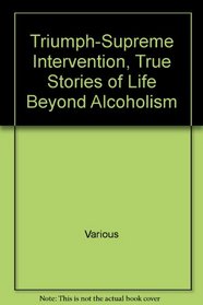 Triumph-Supreme Intervention, True Stories of Life Beyond Alcoholism