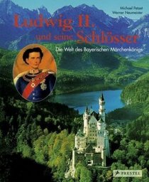 Ludwig II. und seine Schlsser. Die Welt des Bayerischen Mrchenknigs.