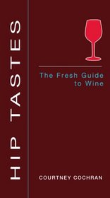 Hip Tastes: The Fresh Guide to Wine