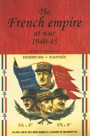The French Empire at War, 1940-1945 (Studies in Imperialism)