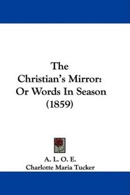 The Christian's Mirror: Or Words In Season (1859)