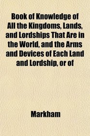 Book of Knowledge of All the Kingdoms, Lands, and Lordships That Are in the World, and the Arms and Devices of Each Land and Lordship, or of