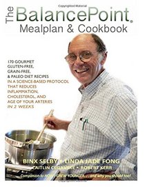 The BalancePoint Mealplan & Cookbook: 170 gourmet gluten-free, grain-free & Paleo diet recipes in a science-based protocol that reduces inflammation, ... and the age of your arteries in 2 weeks