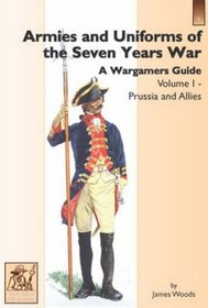 Armies and Uniforms of the Seven Years War: A Wargamers Guide: Prussia and Allies v. 1