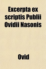 Excerpta Ex Scriptis Publii Ovidii Nasonis; Accedunt Notulae Anglicae Et Questiones, in Usum Scholae Bostoniensis