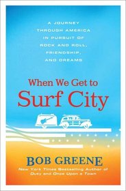 When We Get to Surf City: A Journey Through America in Pursuit of Rock and Roll, Friendship, and Dreams