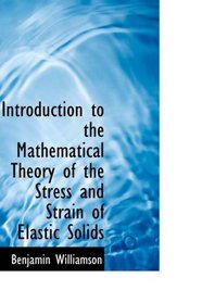 Introduction to the Mathematical Theory of the Stress and Strain of Elastic Solids