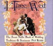 I Thee Wed : Wedding Traditions and Sentiments (Sweet Nellie)