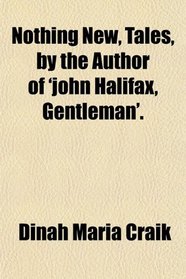 Nothing New, Tales, by the Author of 'john Halifax, Gentleman'.