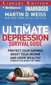 The Ultimate Depression Survival Guide: Protect Your Savings, Boost Your Income and Grow Wealthy Even in the Worst of Times