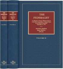 The Federalist: A Collection Of Essays, Written In Favour Of The New Constitution, As Agreed Upon By The Federal Convention, September 17, 1787